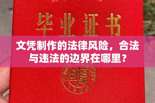 浚县文凭制作的法律风险，合法与违法的边界在哪里？