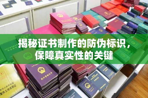 浚县揭秘证书制作的防伪标识，保障真实性的关键