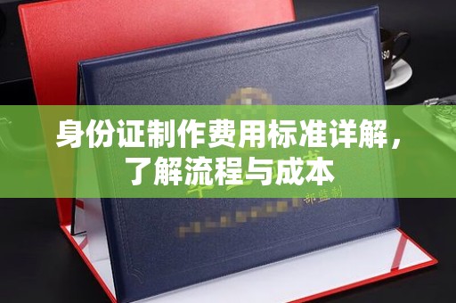 浚县身份证制作费用标准详解，了解流程与成本