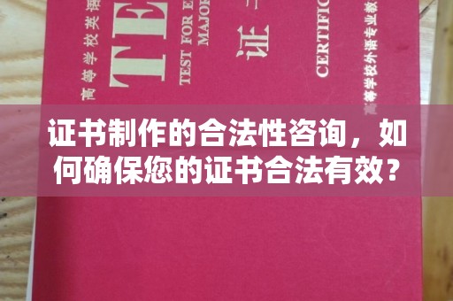 浚县证书制作的合法性咨询，如何确保您的证书合法有效？