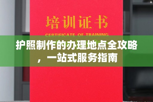 浚县护照制作的办理地点全攻略，一站式服务指南