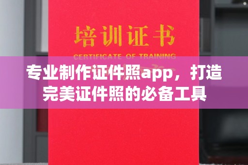 浚县专业制作证件照app，打造完美证件照的必备工具