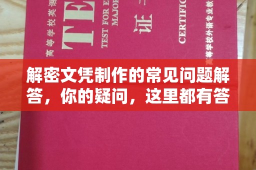 浚县解密文凭制作的常见问题解答，你的疑问，这里都有答案