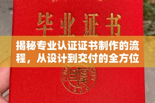 浚县揭秘专业认证证书制作的流程，从设计到交付的全方位指南