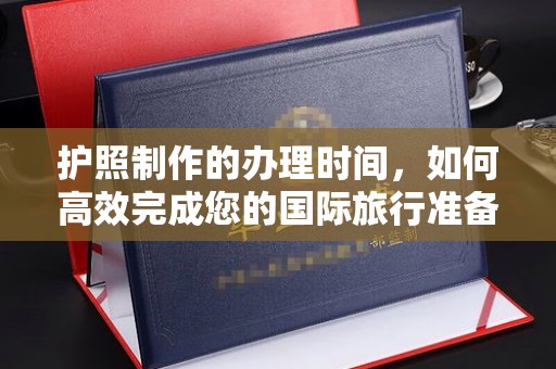浚县护照制作的办理时间，如何高效完成您的国际旅行准备