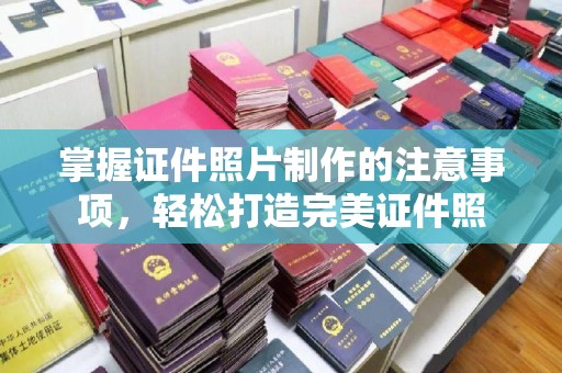 浚县掌握证件照片制作的注意事项，轻松打造完美证件照