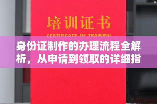 浚县身份证制作的办理流程全解析，从申请到领取的详细指南